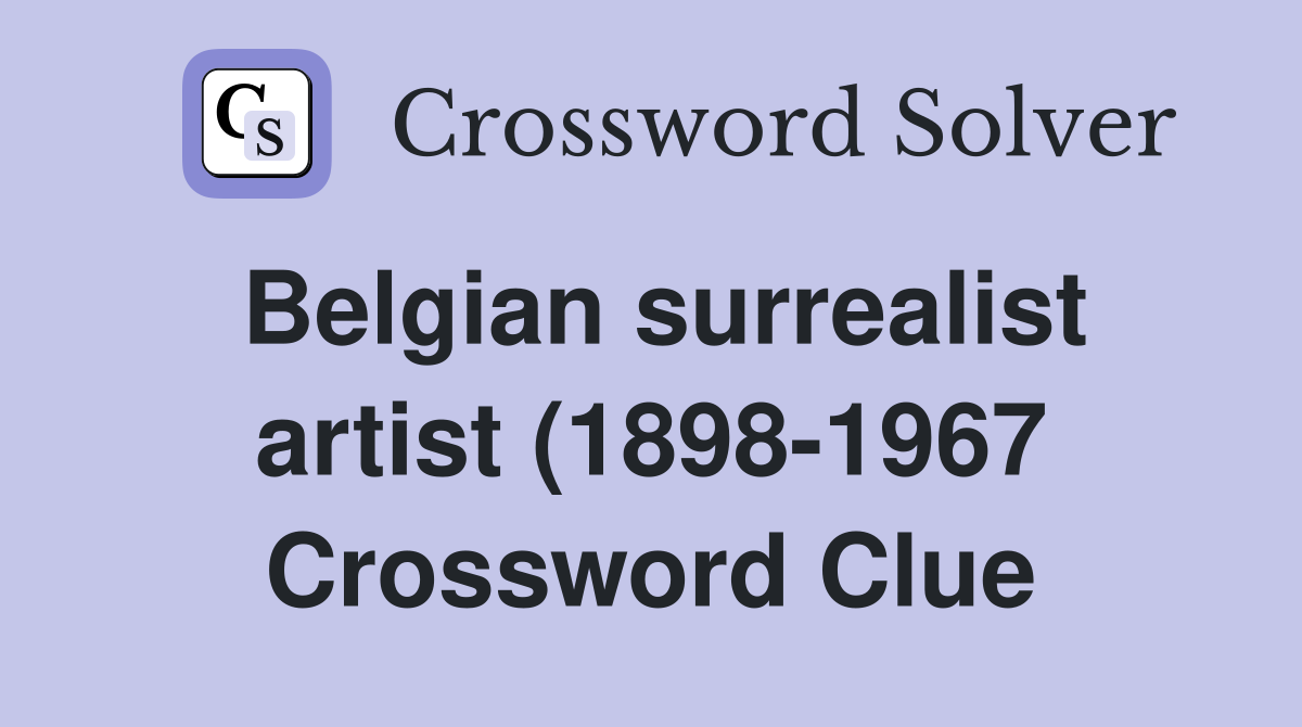 Belgian surrealist artist (1898 1967) Crossword Clue Answers Belgian surrealist artist (1898 1967) Crossword Clue Answers