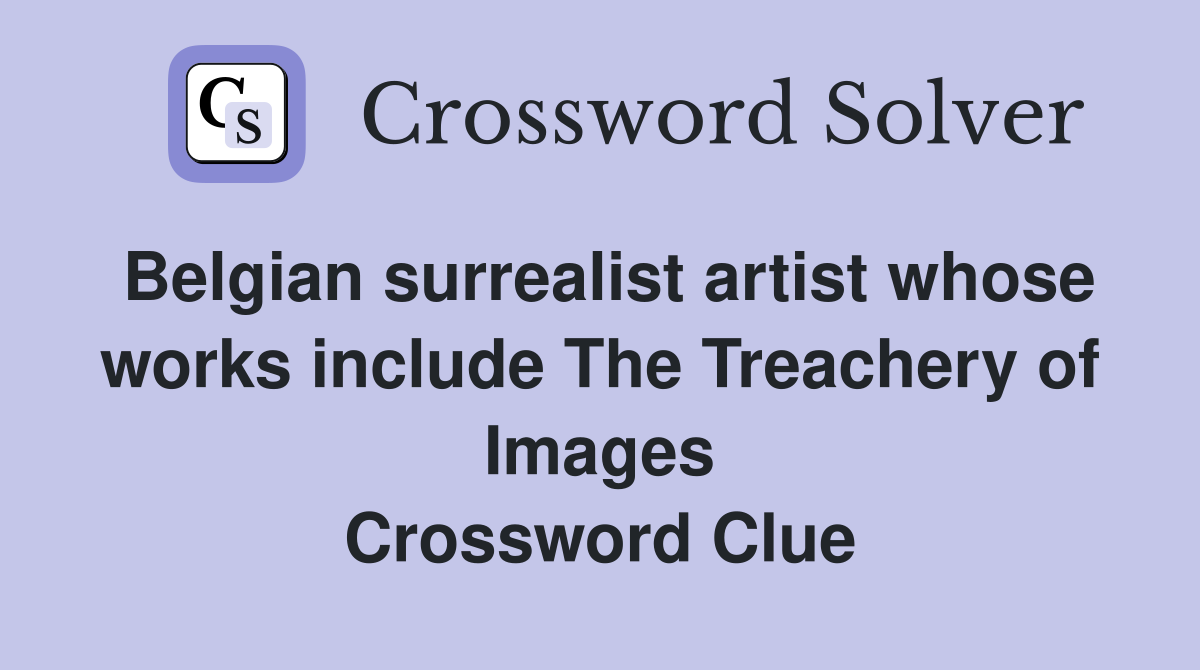Belgian surrealist artist whose works include The Treachery of Images Crossword Clue