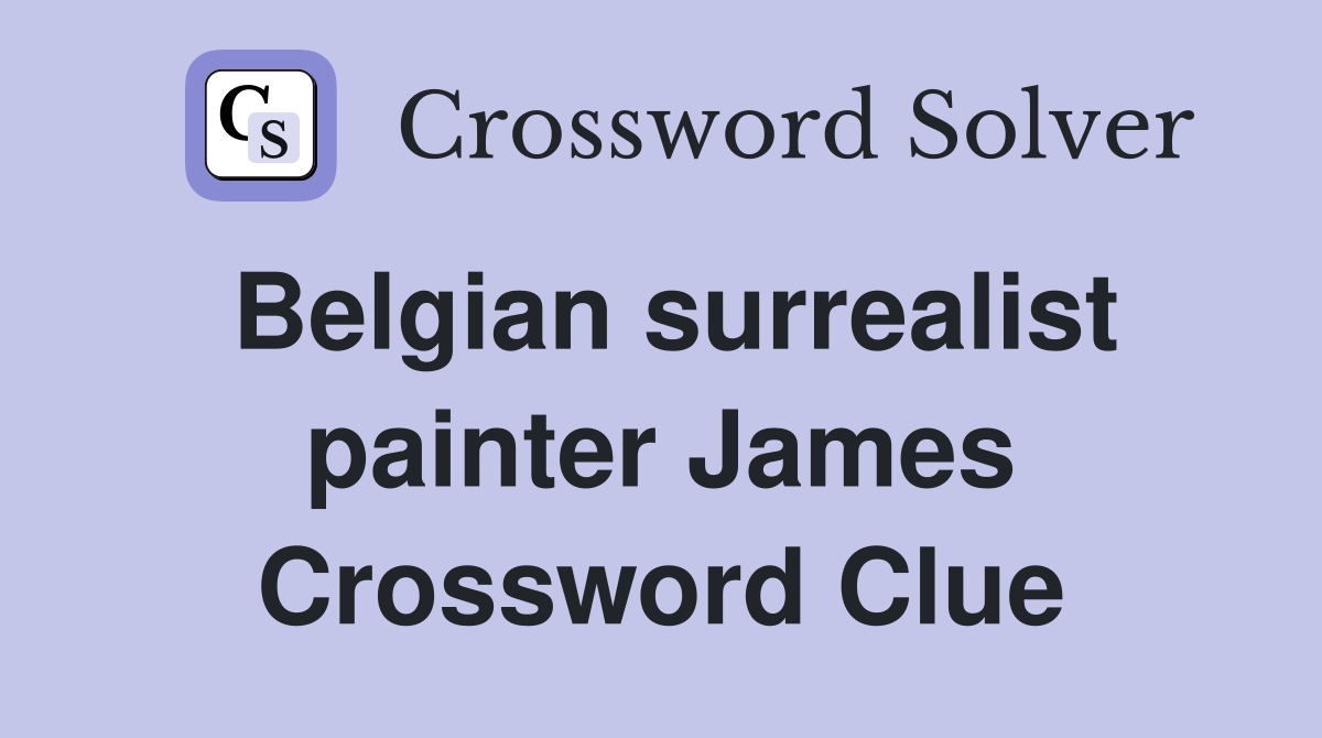Belgian surrealist painter James Crossword Clue