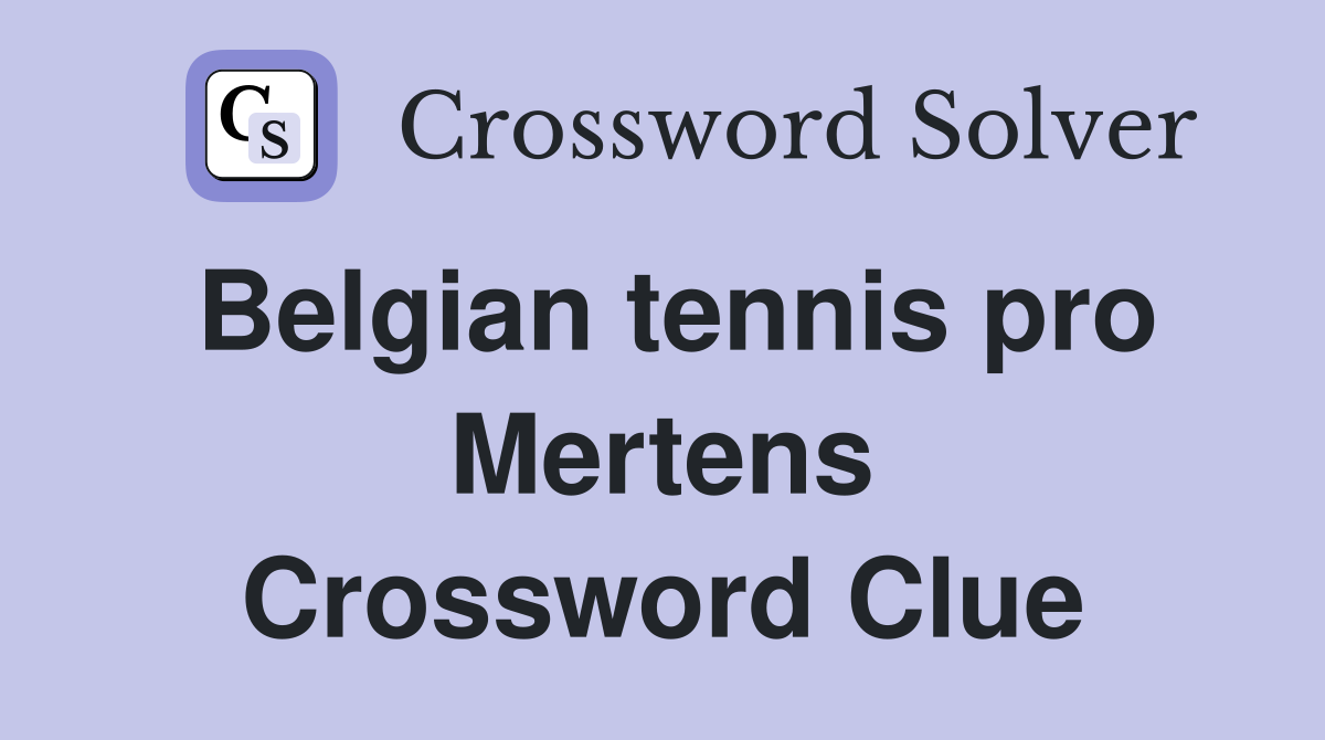 Belgian tennis pro Mertens Crossword Clue