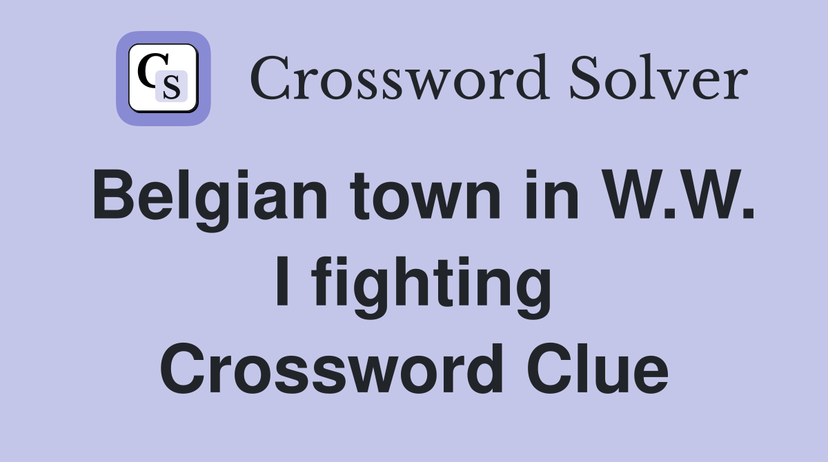 Belgian town in W.W. I fighting Crossword Clue