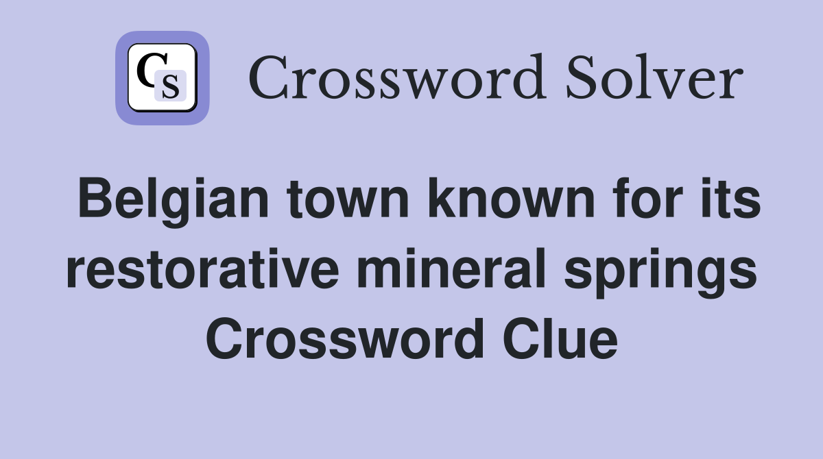 Belgian town known for its restorative mineral springs Crossword Clue