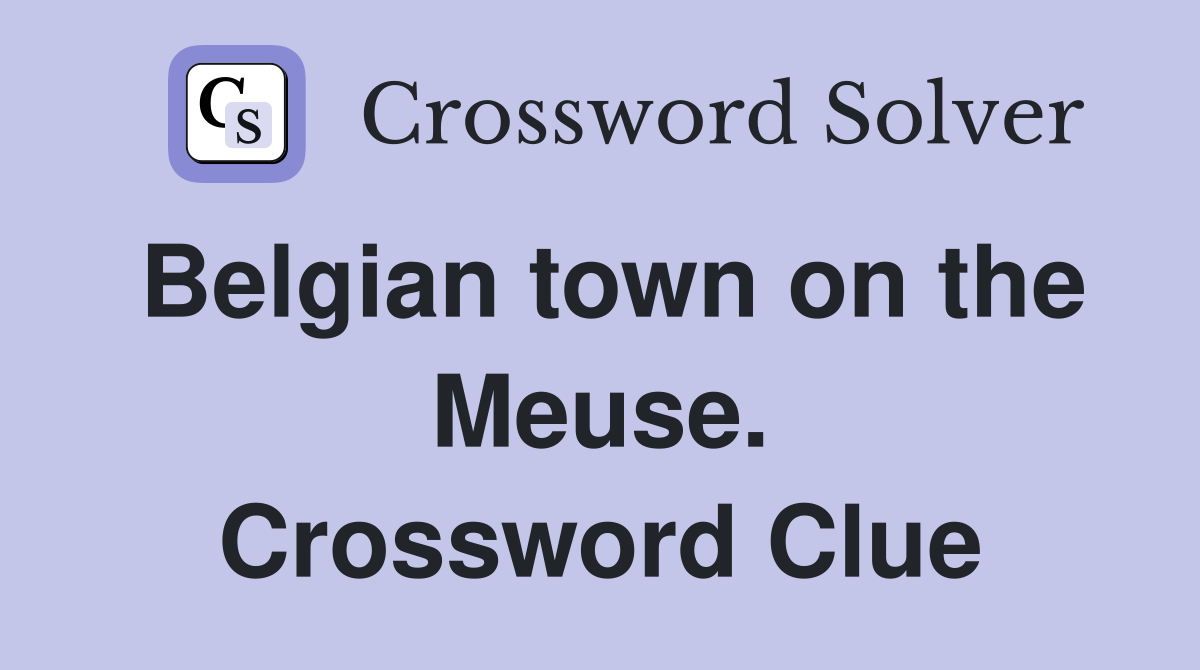 Belgian town on the Meuse. Crossword Clue