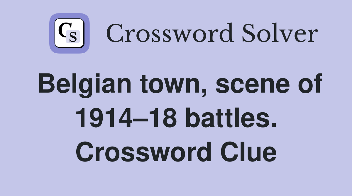 Belgian town, scene of 1914–18 battles. Crossword Clue