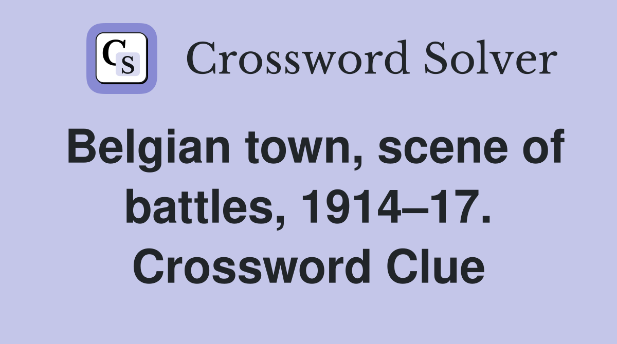 Belgian town, scene of battles, 1914–17. Crossword Clue