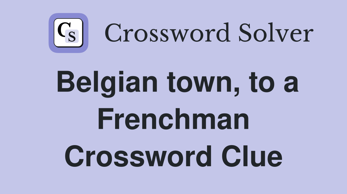 Belgian town, to a Frenchman Crossword Clue