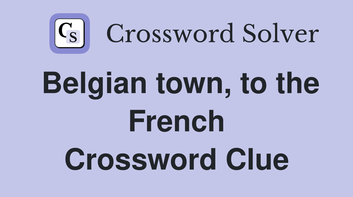 Belgian town, to the French Crossword Clue