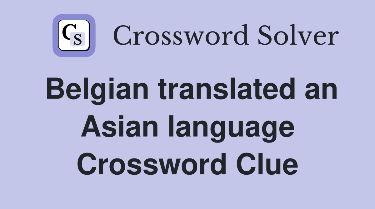 Belgian translated an Asian language Crossword Clue