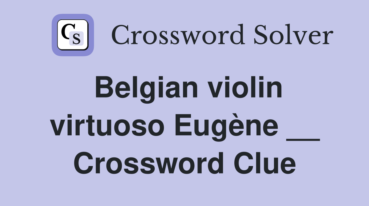 Belgian violin virtuoso Eugène __ Crossword Clue