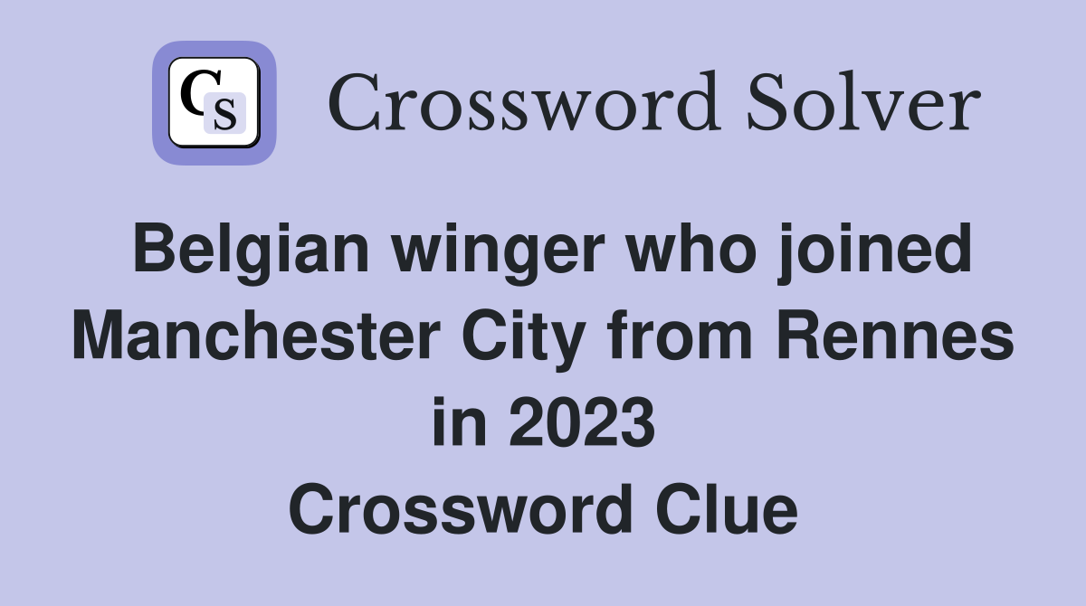 Belgian winger who joined Manchester City from Rennes in 2023 Crossword Clue