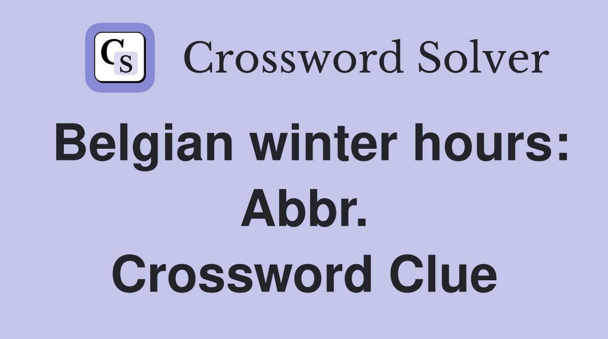 Belgian winter hours: Abbr. Crossword Clue