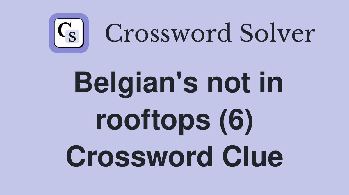 Belgian's not in rooftops (6) Crossword Clue