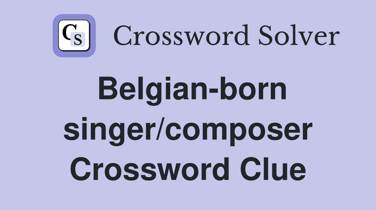 Belgian-born singer/composer Crossword Clue
