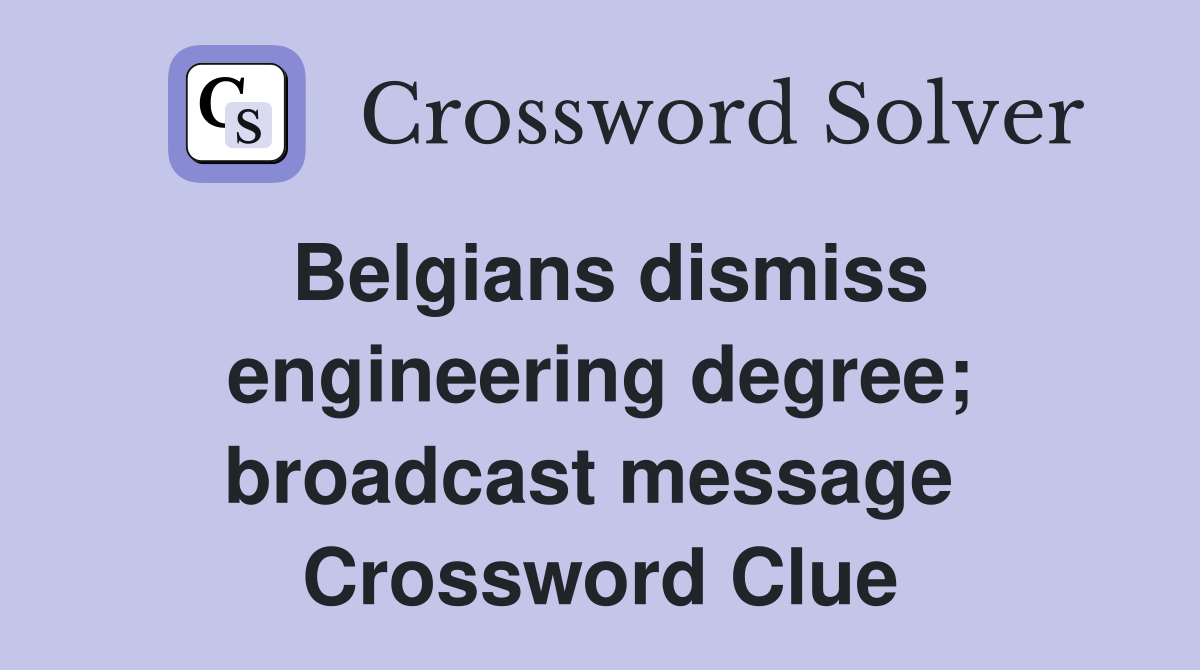 Belgians dismiss engineering degree; broadcast message  Crossword Clue