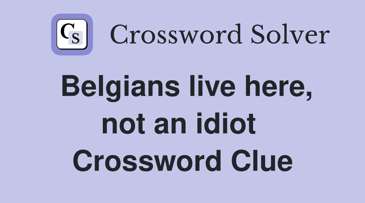 Belgians live here, not an idiot  Crossword Clue