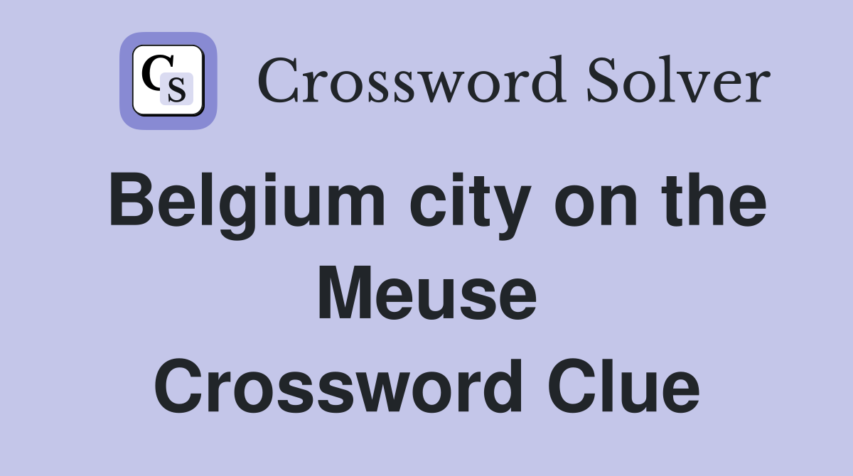Belgium city on the Meuse Crossword Clue