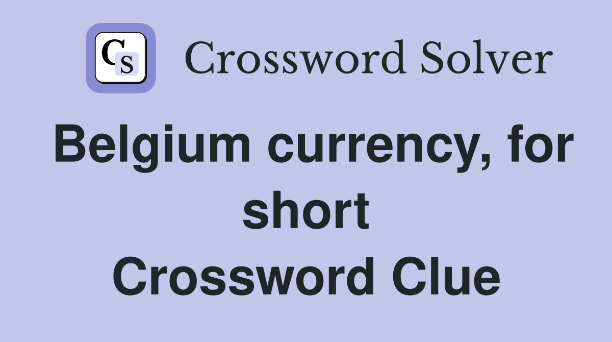 Belgium currency, for short Crossword Clue