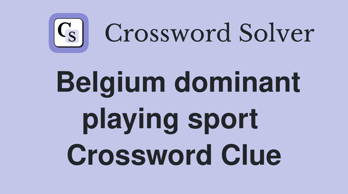 Belgium dominant playing sport  Crossword Clue