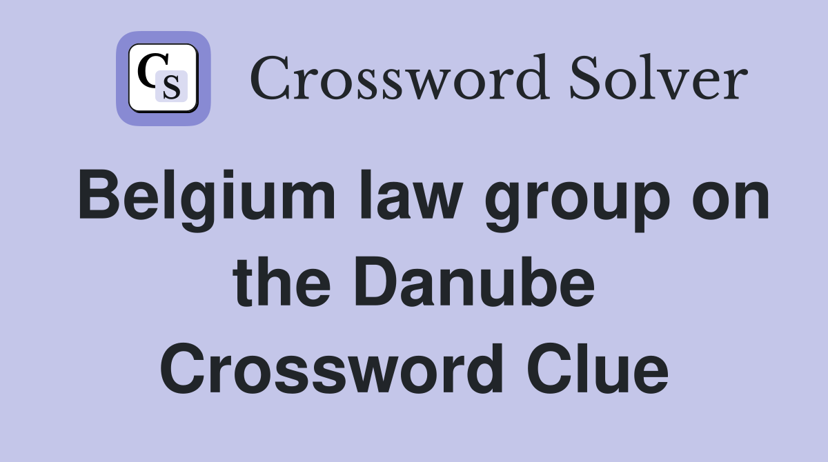 Belgium law group on the Danube Crossword Clue