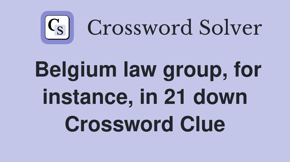Belgium law group, for instance, in 21 down Crossword Clue