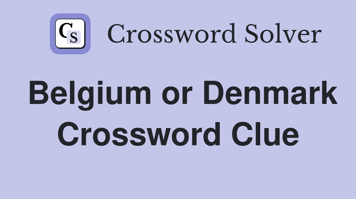 Belgium or Denmark Crossword Clue