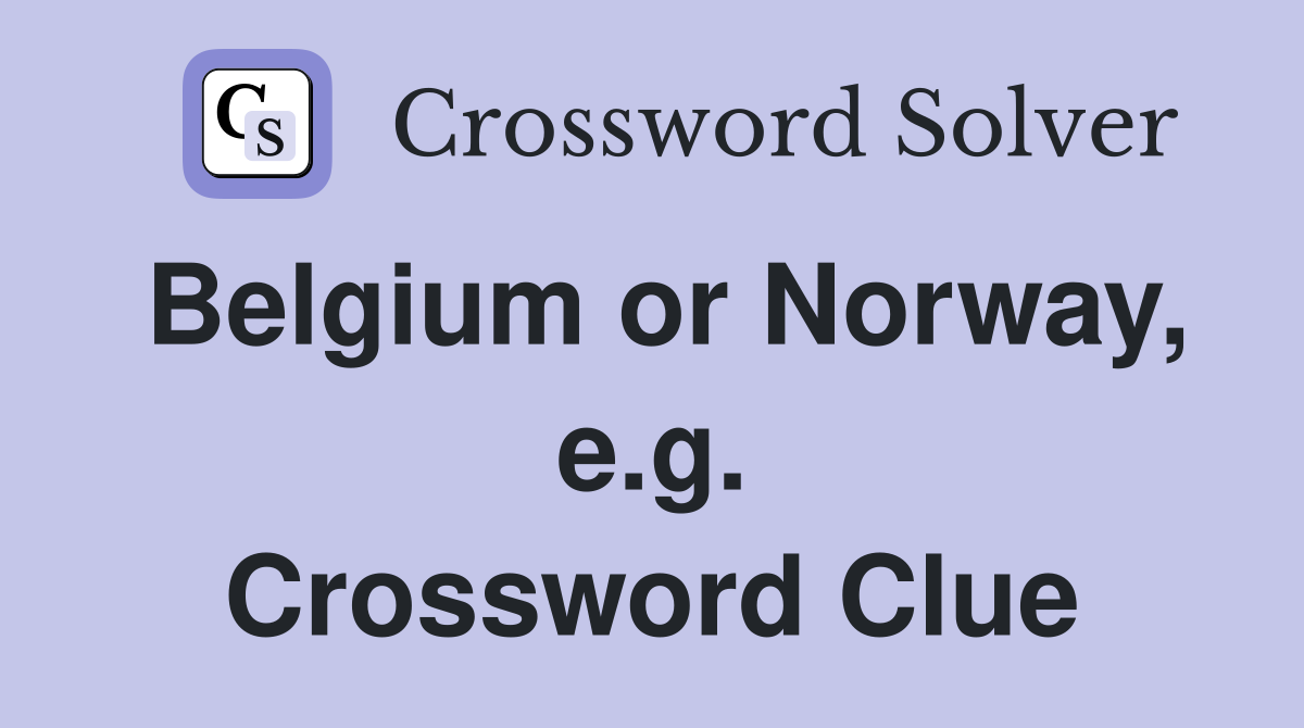 Belgium or Norway, e.g. Crossword Clue