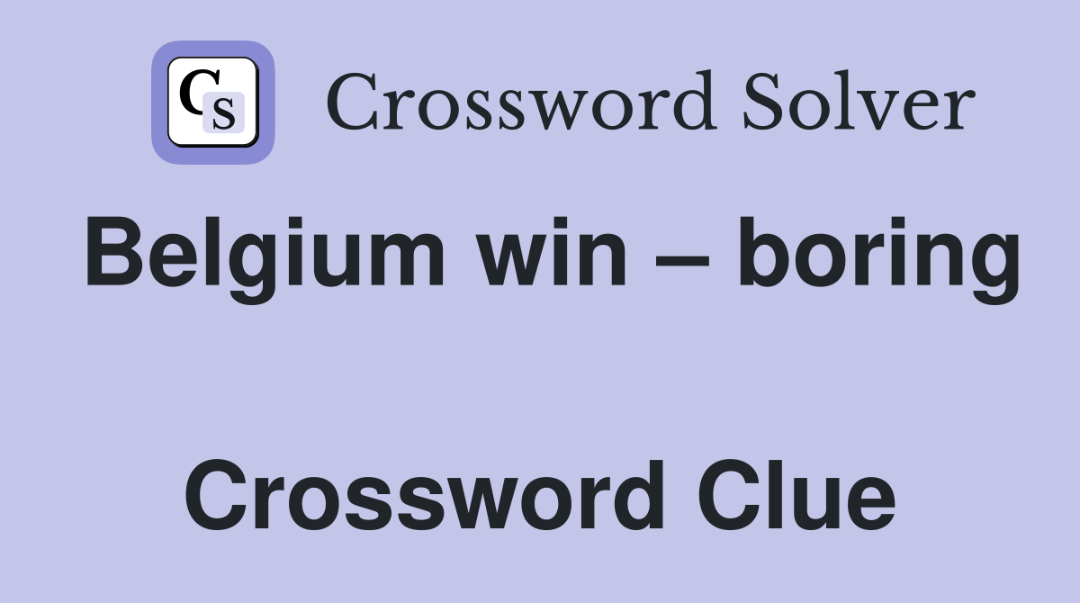 Belgium win – boring  Crossword Clue
