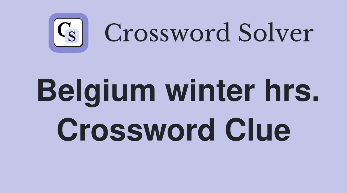 Belgium winter hrs. Crossword Clue