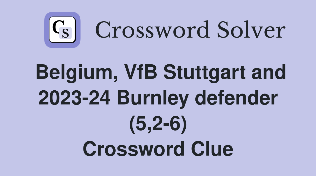 Belgium, VfB Stuttgart and 2023-24 Burnley defender (5,2-6) Crossword Clue
