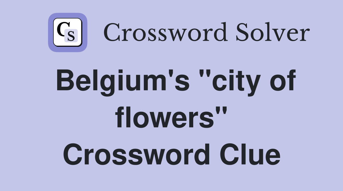Belgium's "city of flowers" Crossword Clue