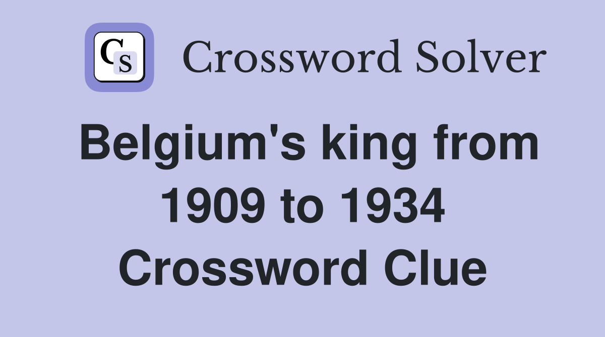 Belgium's king from 1909 to 1934 Crossword Clue