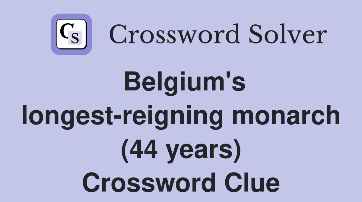 Belgium's longest-reigning monarch (44 years) Crossword Clue