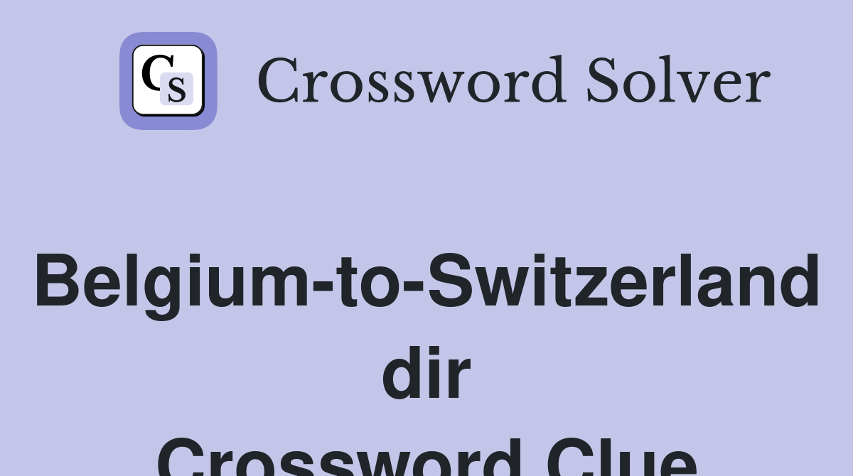 Belgium-to-Switzerland dir Crossword Clue