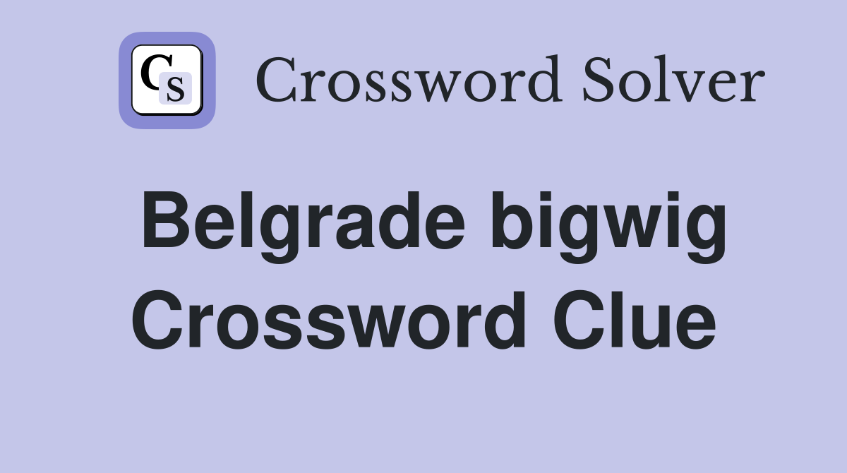 Belgrade bigwig Crossword Clue