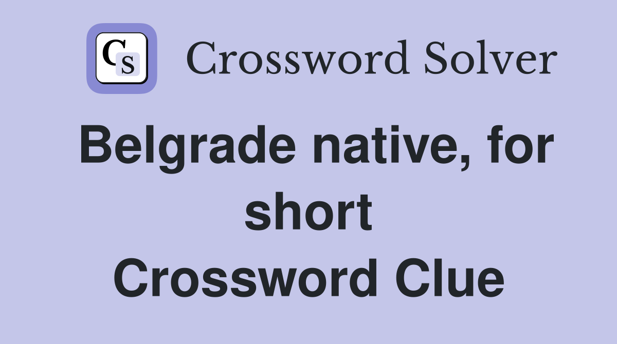 Belgrade native, for short Crossword Clue