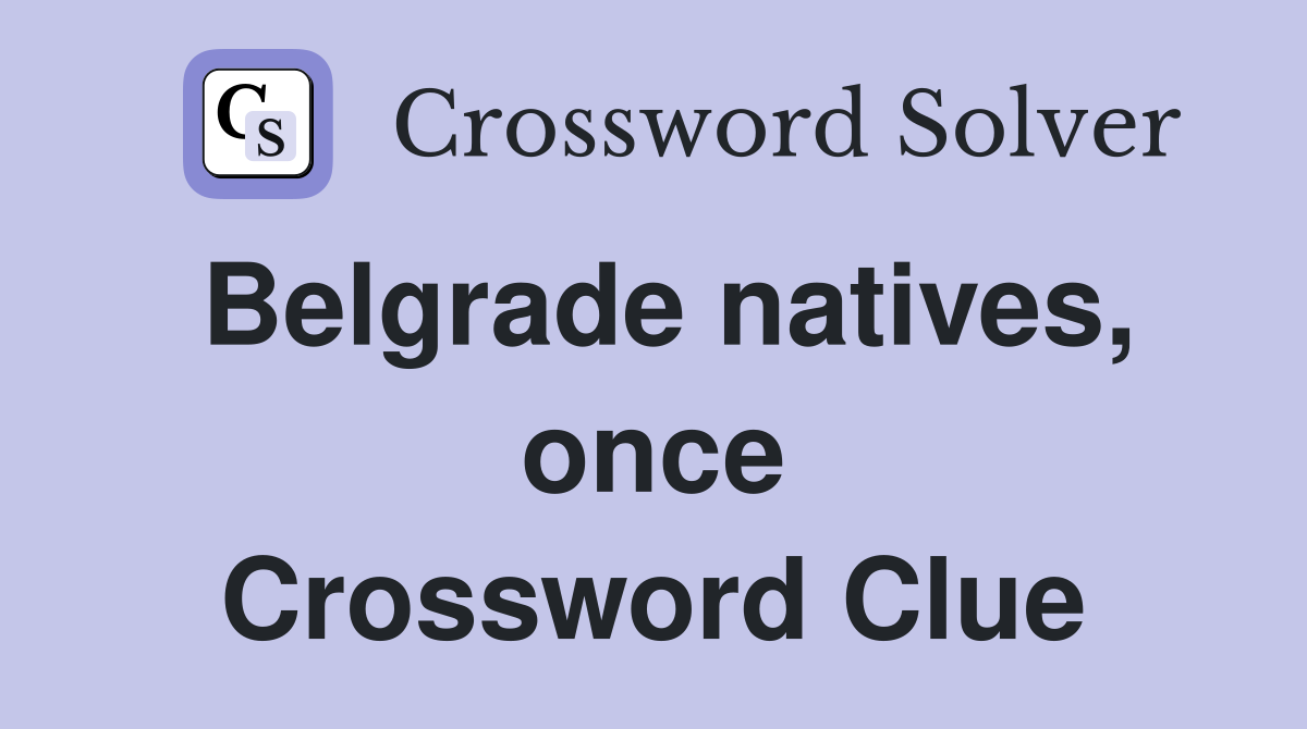 Belgrade natives, once Crossword Clue
