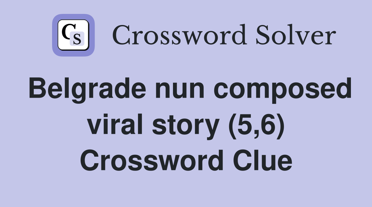 Belgrade nun composed viral story (5,6) Crossword Clue