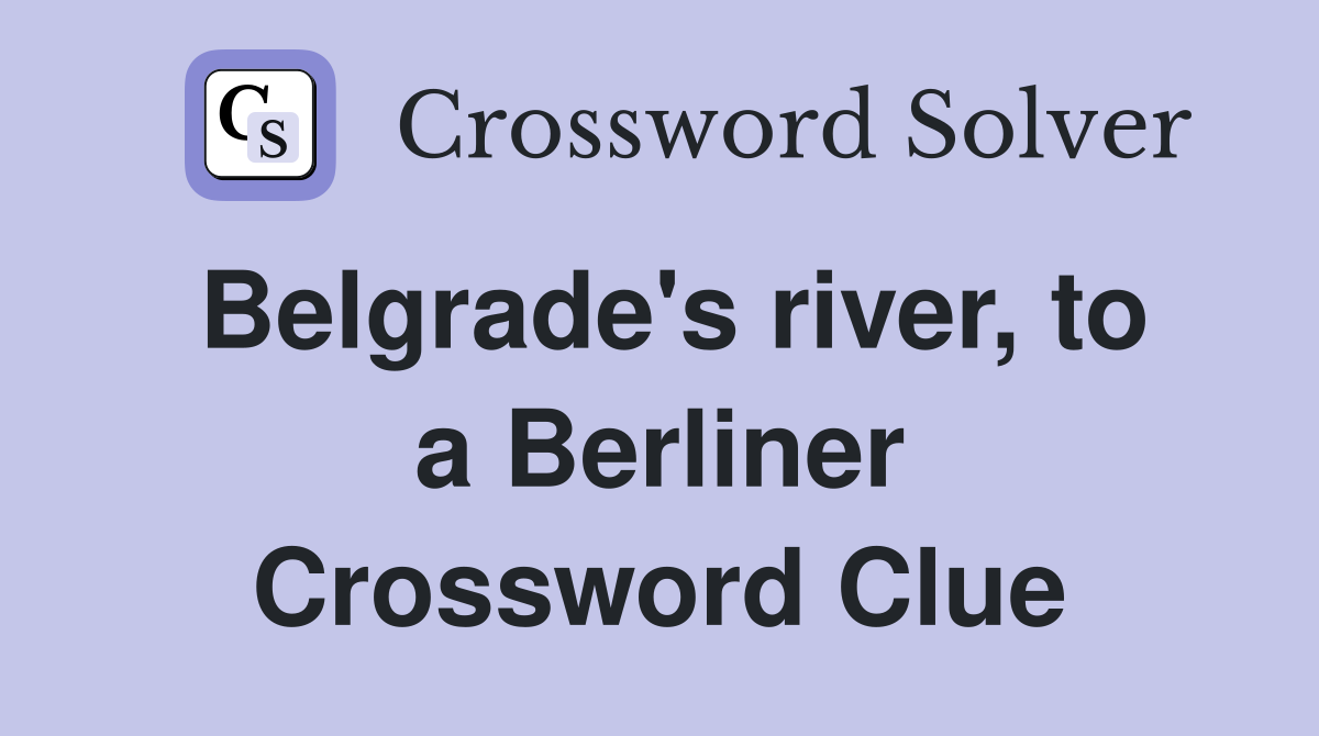 Belgrade's river, to a Berliner Crossword Clue