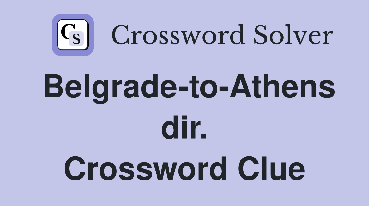 Belgrade-to-Athens dir. Crossword Clue