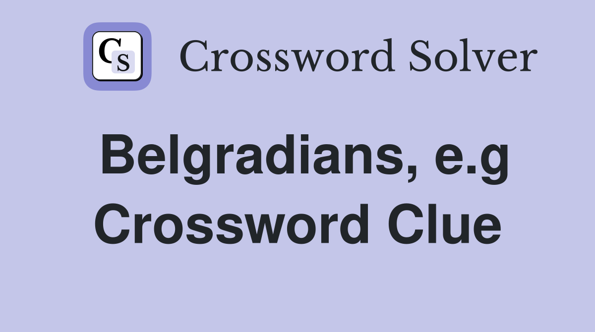 Belgradians, e.g Crossword Clue