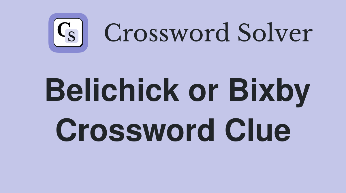 Belichick or Bixby Crossword Clue