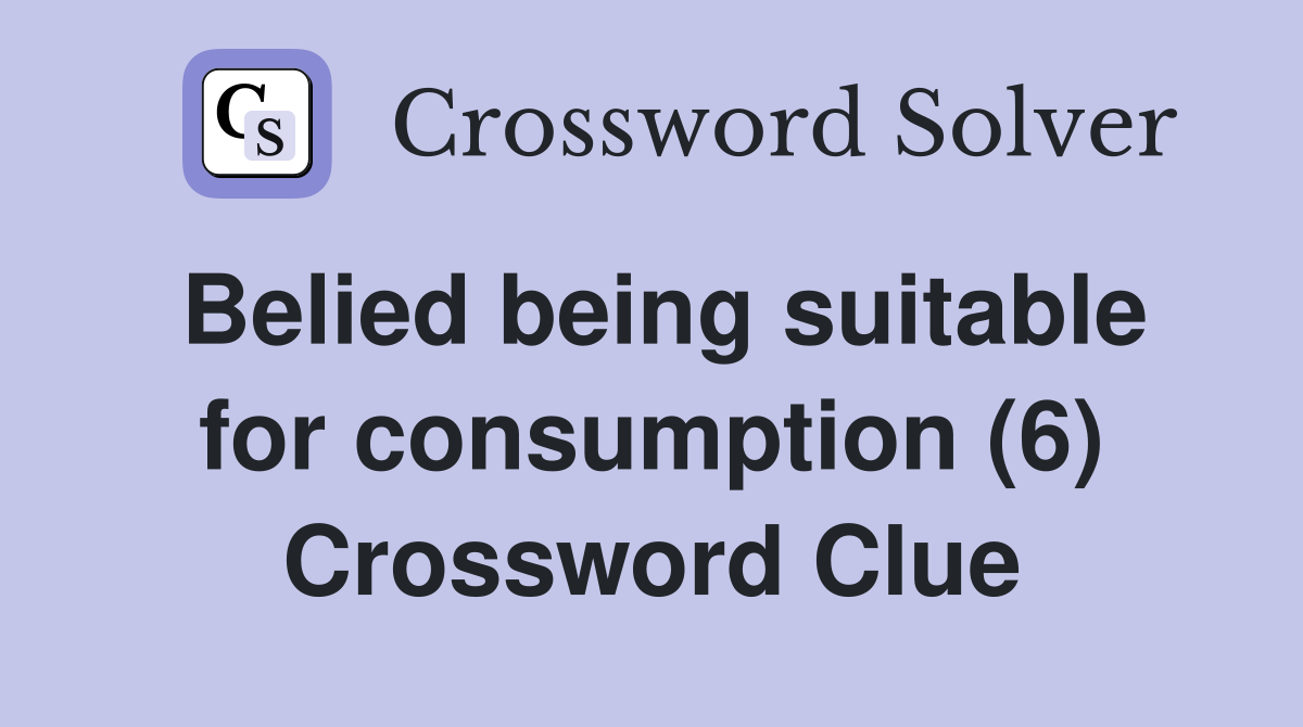 Belied being suitable for consumption (6) Crossword Clue