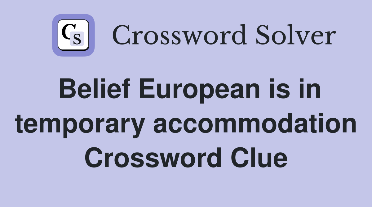Belief European is in temporary accommodation Crossword Clue