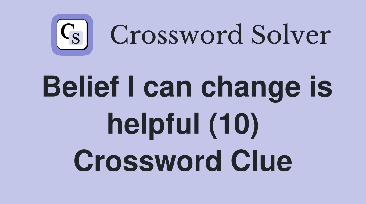Belief I can change is helpful (10) Crossword Clue