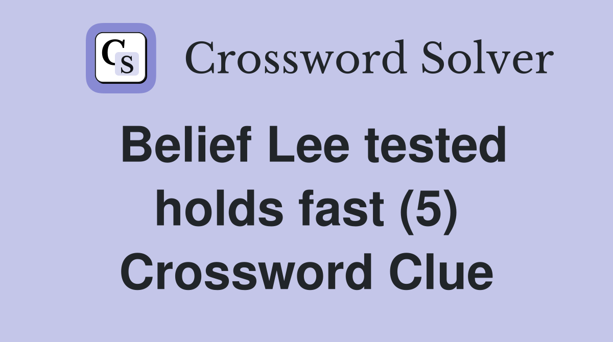 Belief Lee tested holds fast (5) Crossword Clue