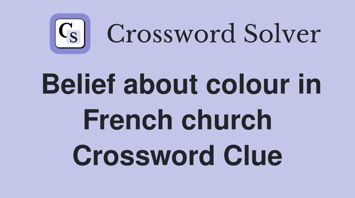 Belief about colour in French church Crossword Clue
