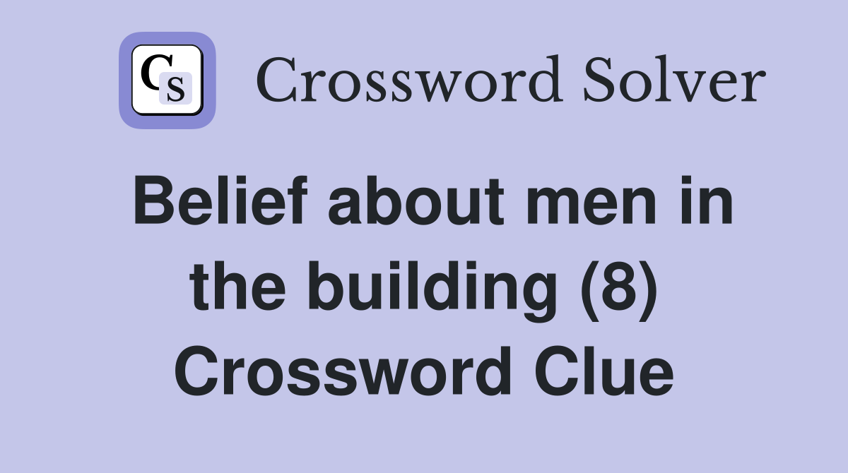 Belief about men in the building (8) Crossword Clue