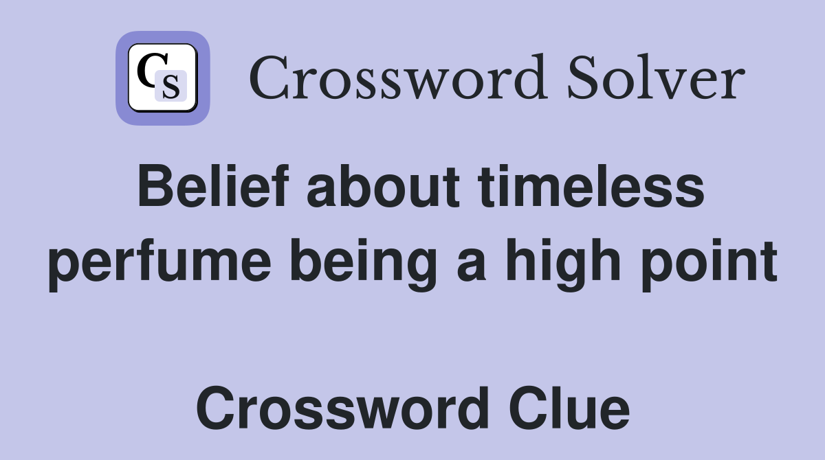 Belief about timeless perfume being a high point  Crossword Clue