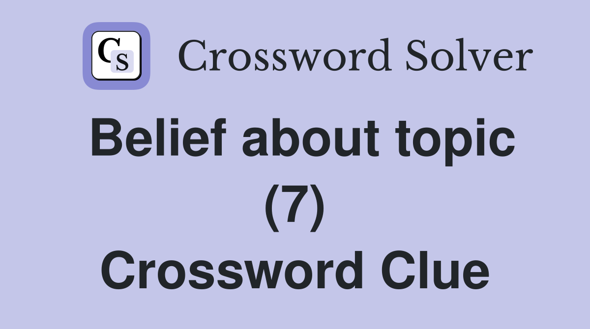 Belief about topic (7) Crossword Clue