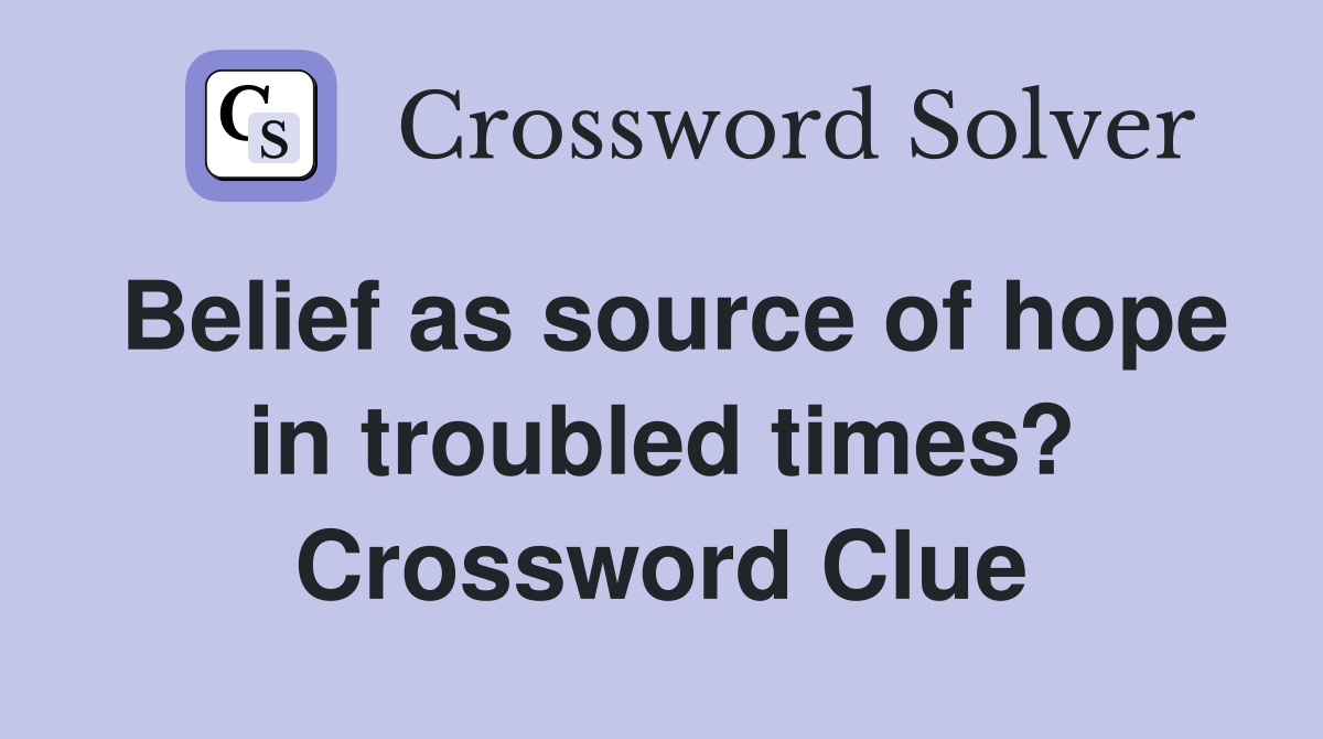 Belief as source of hope in troubled times? Crossword Clue